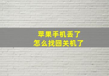 苹果手机丢了怎么找回关机了