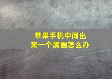 苹果手机中间出来一个黑圈怎么办