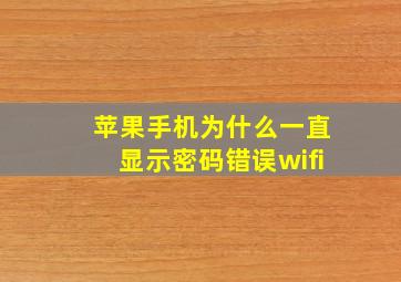 苹果手机为什么一直显示密码错误wifi