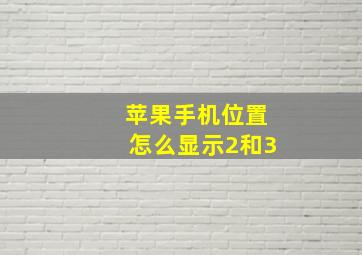 苹果手机位置怎么显示2和3