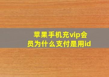 苹果手机充vip会员为什么支付是用id