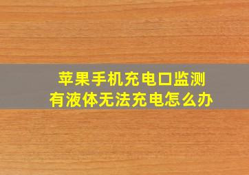 苹果手机充电口监测有液体无法充电怎么办