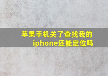 苹果手机关了查找我的iphone还能定位吗