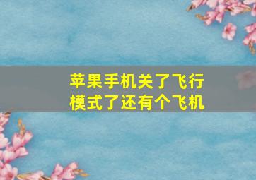 苹果手机关了飞行模式了还有个飞机