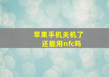 苹果手机关机了还能用nfc吗