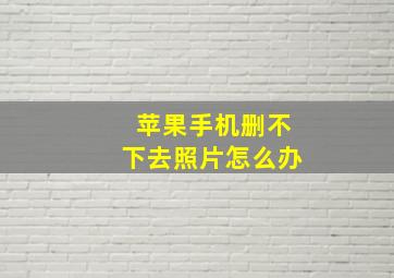 苹果手机删不下去照片怎么办