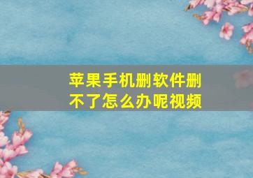 苹果手机删软件删不了怎么办呢视频