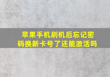 苹果手机刷机后忘记密码换新卡号了还能激活吗