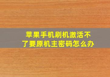 苹果手机刷机激活不了要原机主密码怎么办