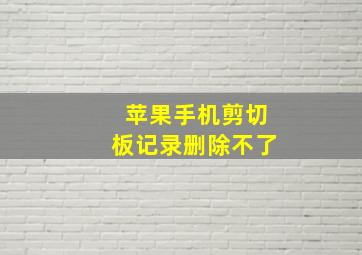 苹果手机剪切板记录删除不了