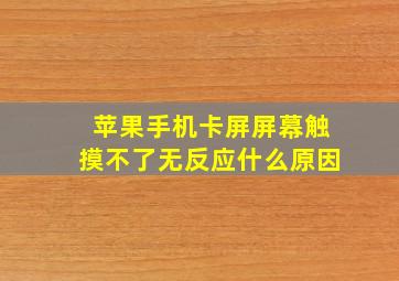 苹果手机卡屏屏幕触摸不了无反应什么原因