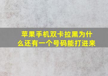 苹果手机双卡拉黑为什么还有一个号码能打进来