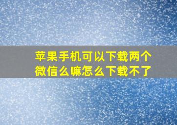 苹果手机可以下载两个微信么嘛怎么下载不了