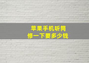 苹果手机听筒修一下要多少钱