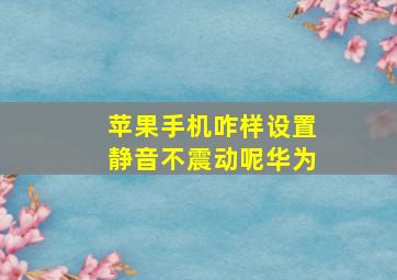 苹果手机咋样设置静音不震动呢华为