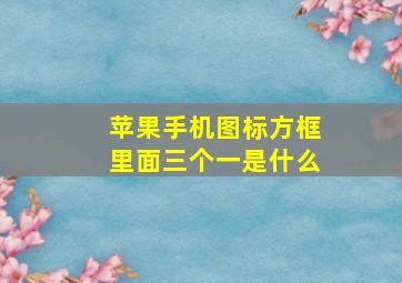 苹果手机图标方框里面三个一是什么