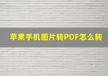 苹果手机图片转PDF怎么转