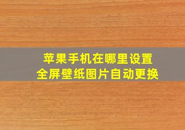 苹果手机在哪里设置全屏壁纸图片自动更换