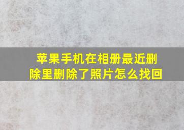 苹果手机在相册最近删除里删除了照片怎么找回