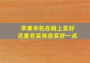 苹果手机在网上买好还是在实体店买好一点