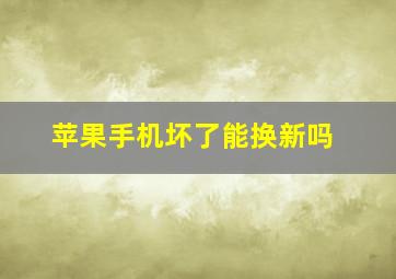 苹果手机坏了能换新吗