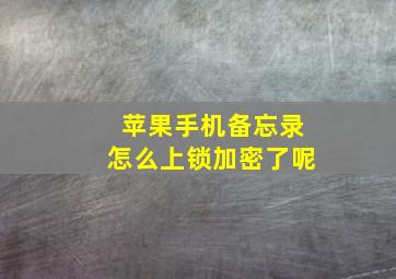 苹果手机备忘录怎么上锁加密了呢