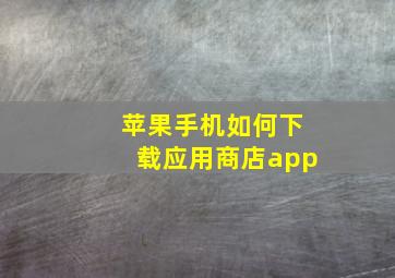 苹果手机如何下载应用商店app