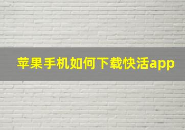 苹果手机如何下载快活app