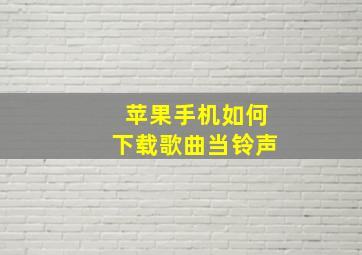 苹果手机如何下载歌曲当铃声