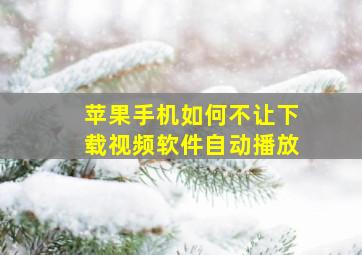 苹果手机如何不让下载视频软件自动播放