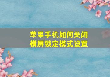 苹果手机如何关闭横屏锁定模式设置