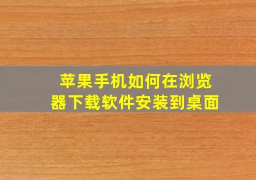 苹果手机如何在浏览器下载软件安装到桌面