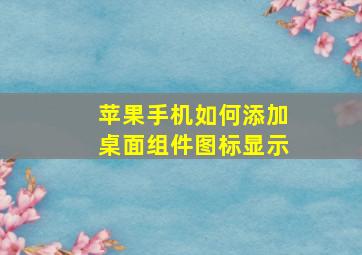 苹果手机如何添加桌面组件图标显示