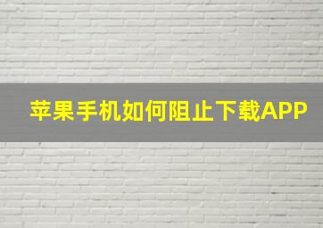 苹果手机如何阻止下载APP