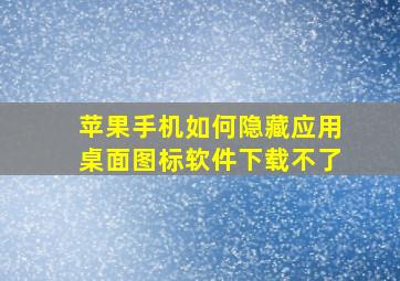 苹果手机如何隐藏应用桌面图标软件下载不了