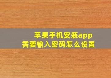 苹果手机安装app需要输入密码怎么设置