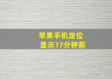 苹果手机定位显示17分钟前