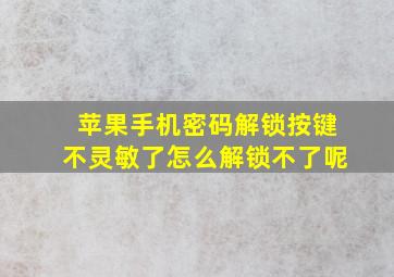 苹果手机密码解锁按键不灵敏了怎么解锁不了呢