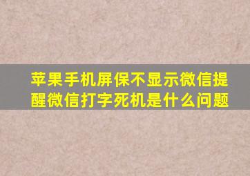 苹果手机屏保不显示微信提醒微信打字死机是什么问题