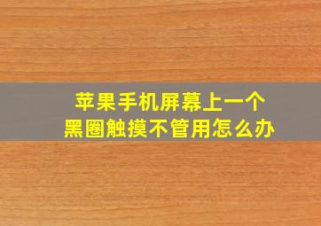 苹果手机屏幕上一个黑圈触摸不管用怎么办