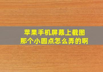 苹果手机屏幕上截图那个小圆点怎么弄的啊