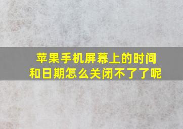 苹果手机屏幕上的时间和日期怎么关闭不了了呢