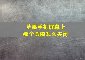 苹果手机屏幕上那个圆圈怎么关闭