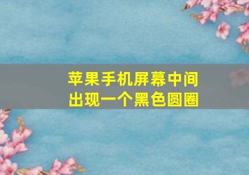 苹果手机屏幕中间出现一个黑色圆圈