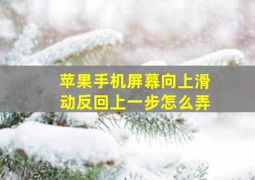 苹果手机屏幕向上滑动反回上一步怎么弄