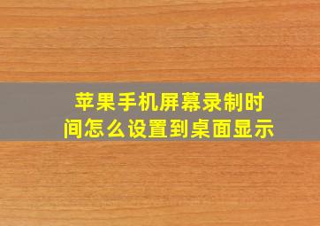 苹果手机屏幕录制时间怎么设置到桌面显示