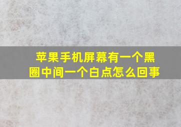 苹果手机屏幕有一个黑圈中间一个白点怎么回事