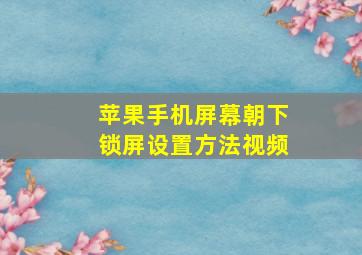 苹果手机屏幕朝下锁屏设置方法视频