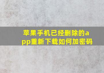 苹果手机已经删除的app重新下载如何加密码