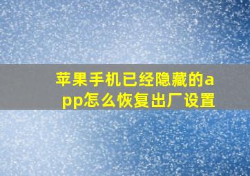 苹果手机已经隐藏的app怎么恢复出厂设置